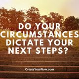 3599 Do Your Circumstances Dictate Your Next Steps?