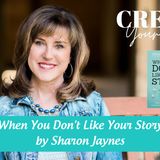 2218 My Strength Is My Story with Sharon Jaynes, When You Don't Like Your Story