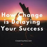 842 How Change is Delaying Your Success