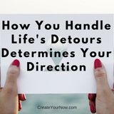 947 How You Handle Life's Detours Determines Your Direction
