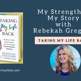 838 My Strength is My Story with Rebekah Gregory, Taking My Life Back