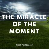 908 The Miracle of the Moment