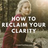 1024 How to Reclaim Your Clarity