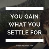 820 You Gain What You Settle For