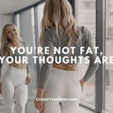 3697 You're Not Fat, Your Thoughts Are