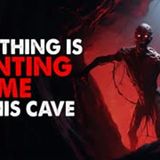 "Something in this cave is hunting me" Creepypasta