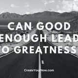 2095 Can Good Enough Lead to Greatness?