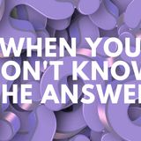 818 When You Don't Know the Answer