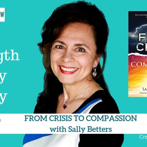 1601 My Strength Is My Story with Sally Betters, From Crisis to Compassion