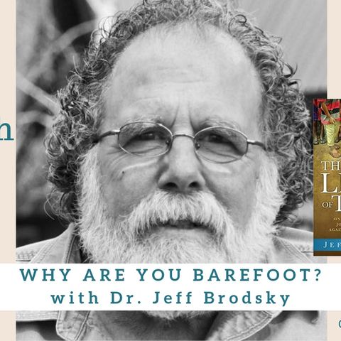 1573 My Strength Is My Story with Dr. Jeff Brodsky, Why Are You Barefoot?