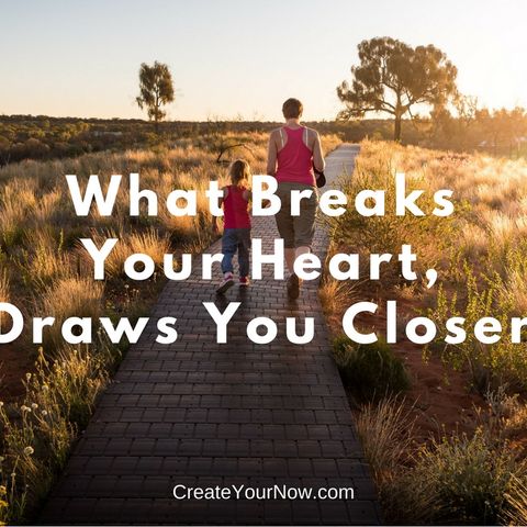 1007 What Breaks Your Heart, Draws You Closer