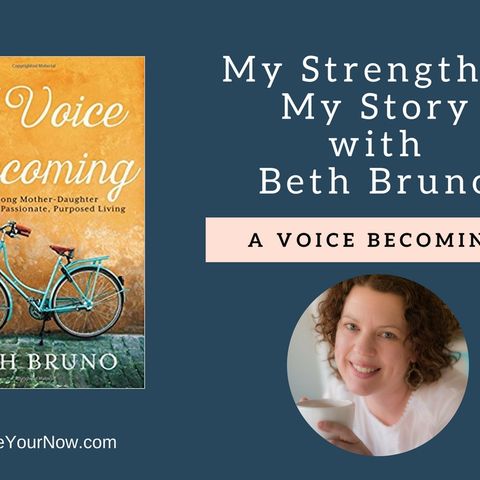 1097 My Strength Is My Story with Beth Bruno, A Voice Becoming