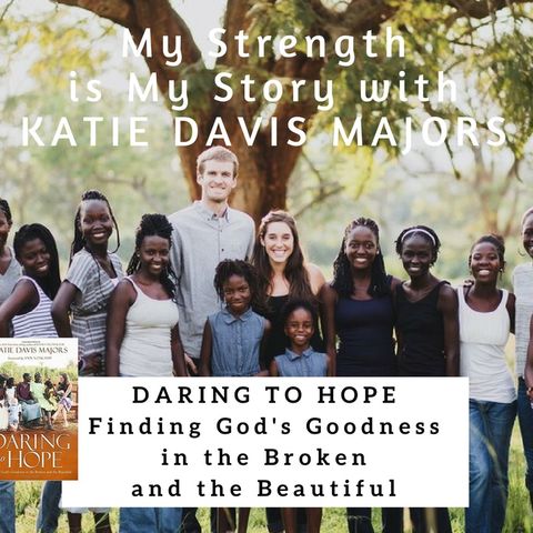 999 My Strength Is My Story with Katie Davis Majors, Daring to Hope