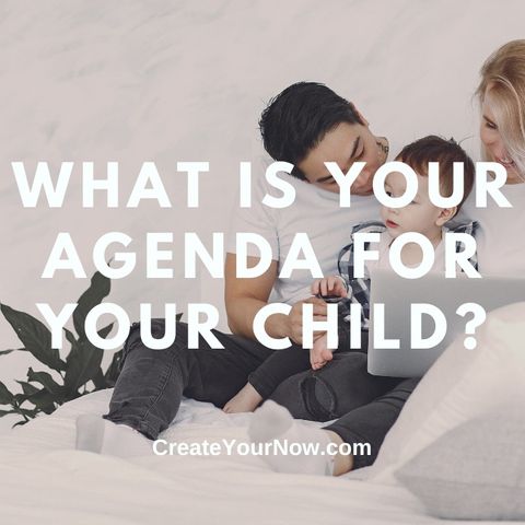 2709 What is Your Agenda for Your Child?