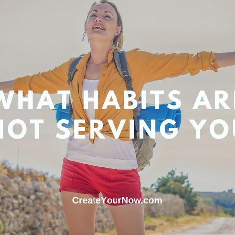 2196 What Habits Are Not Serving You
