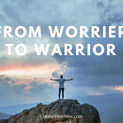 1189 From Worrier to Warrior