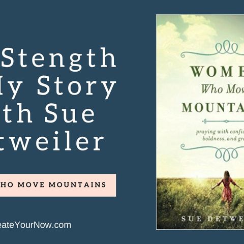 845 My Strength is My Story with Sue Detweiler, Women Who Move Mountains