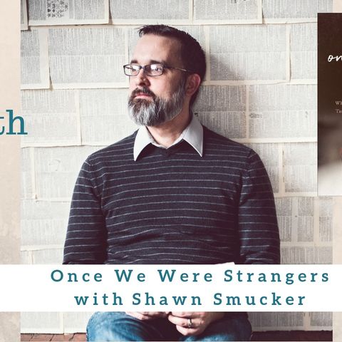 1433 My Strength Is My Story with Shawn Smucker, Once We Were Strangers
