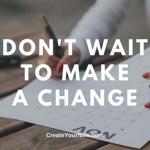 2516 Don't Wait to Make a Change