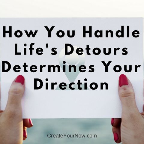 947 How You Handle Life's Detours Determines Your Direction