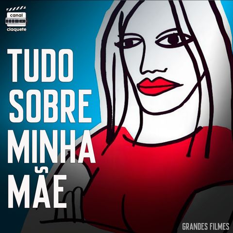 Tudo Sobre Minha Mãe | Grandes Filmes | Clacast 108