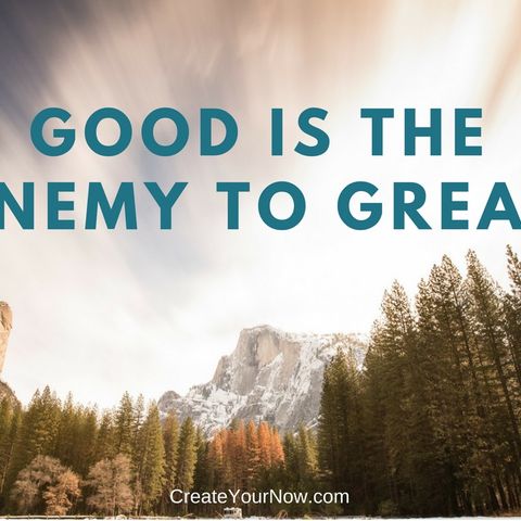 1304 Good is the Enemy of Great