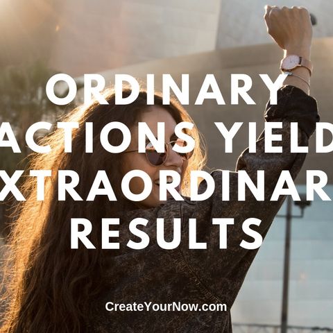 1619 Ordinary Actions Yield Extraordinary Results