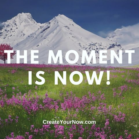 2573 The Moment is NOW!