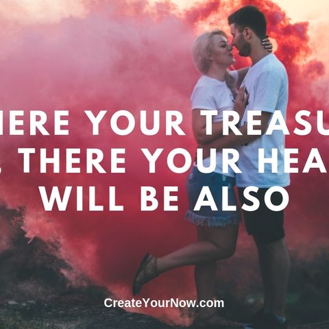 1687 Where Your Treasure Is, There Your Heart Will Be Also