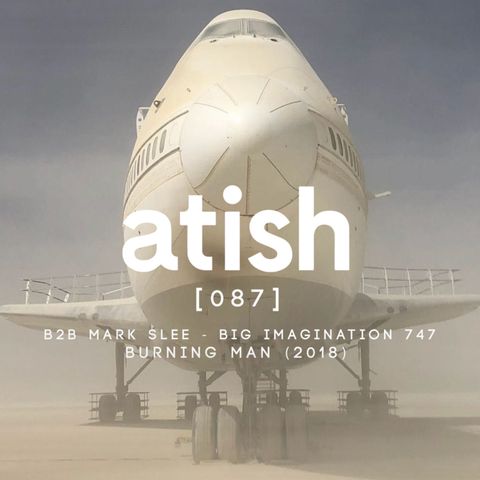 atish B2B mark slee - [087] - big imagination 747, burning man 2018 (patreon snippet)