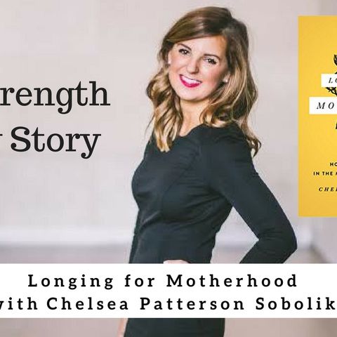 1153 My Strength Is My Story with Chelsea Patterson Sobolik, Longing for Motherhood