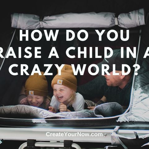 2485 How Do You Raise Your Child in a Crazy World?