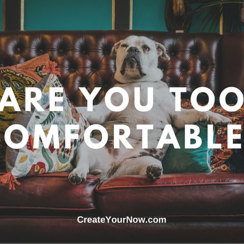 1743 Are You TOO Comfortable?