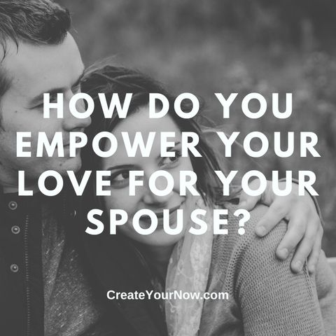 2836 How Do You Empower Your Love for Your Spouse?