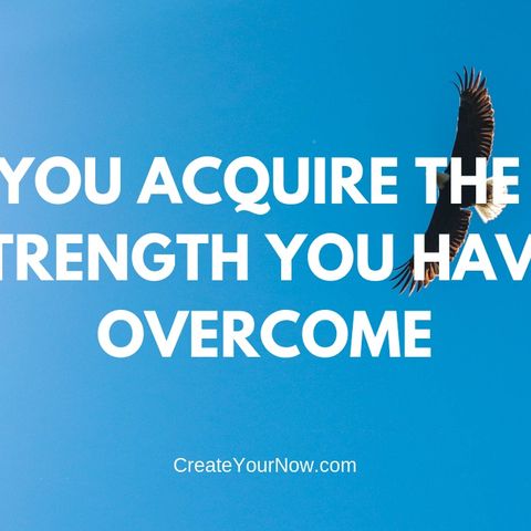 1474 You Acquire The Strength You Have Overcome