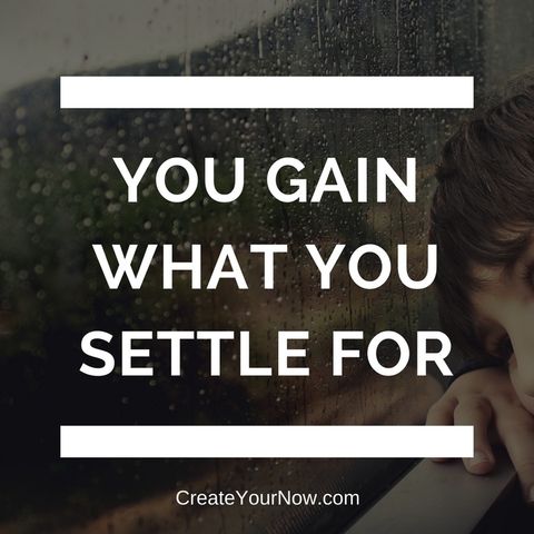820 You Gain What You Settle For