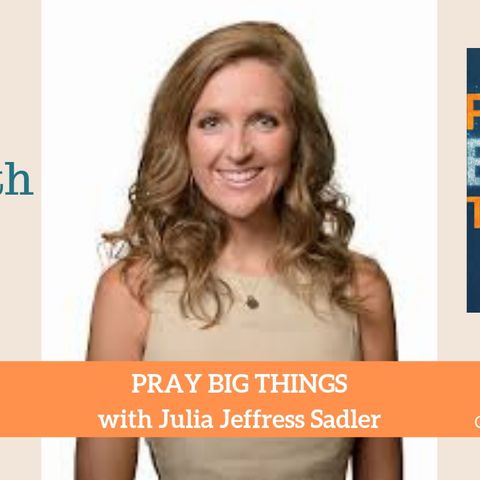 1699 My Strength Is My Story with Julia Jeffress Sadler, Pray Big Things
