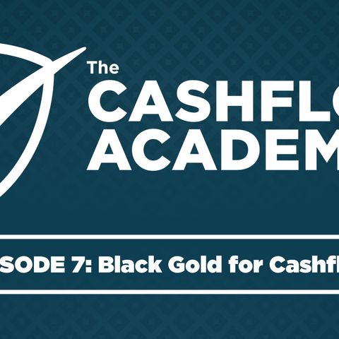 Black Gold for Cashflow (Episode 007)