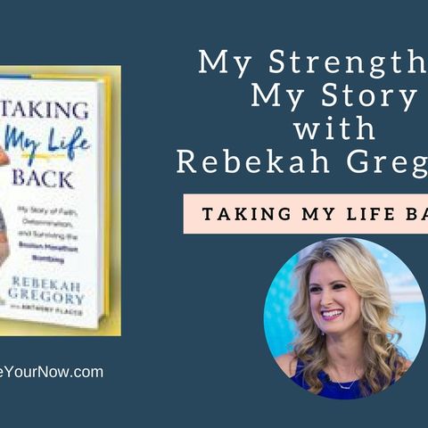 838 My Strength is My Story with Rebekah Gregory, Taking My Life Back