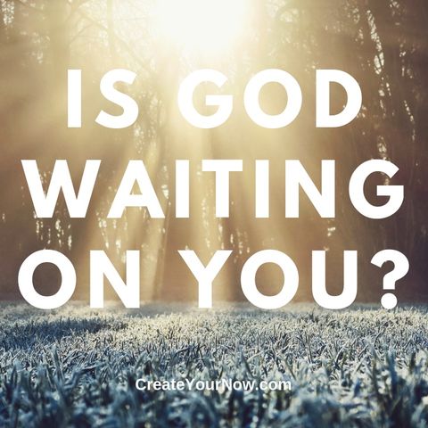 1513 Is God Waiting On You?