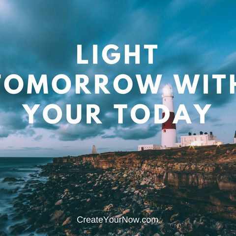 1221 Light Tomorrow with Your Today!