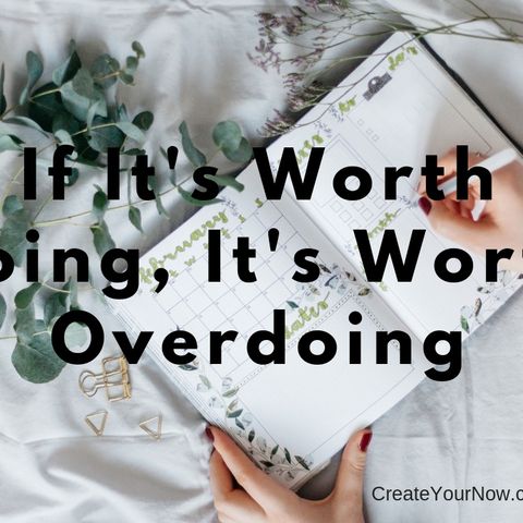 1425 If It's Worth Doing, It's Worth Overdoing