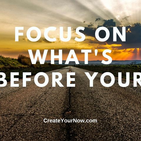 2216 Focus On What's Before You