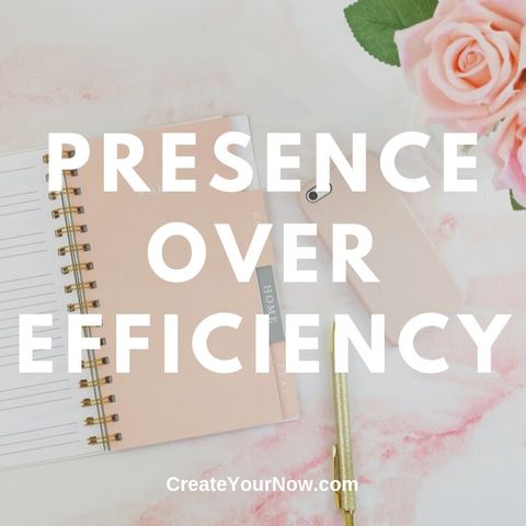 1731 Presence Over Efficiency