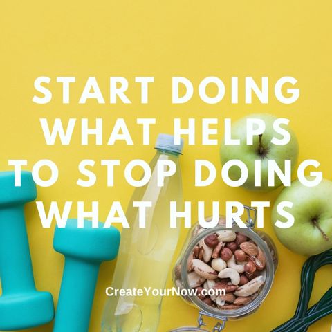2910 Start Doing What Helps to Stop Doing What Hurts