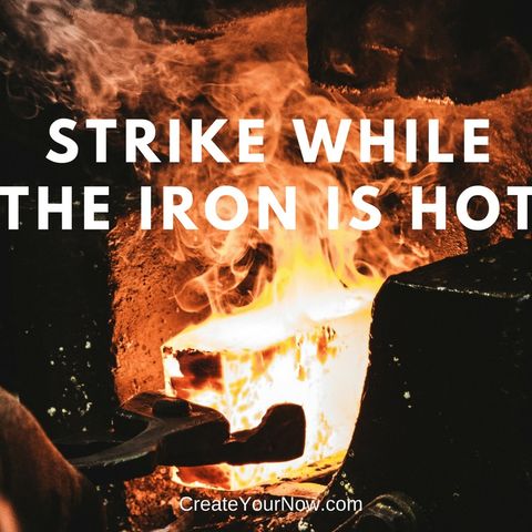 1300 Strike While the Iron is Hot