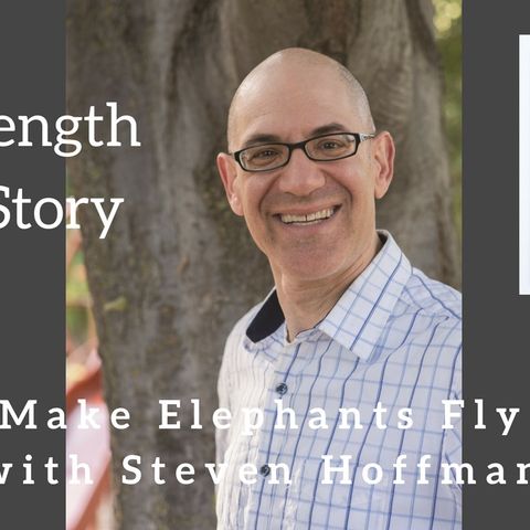 1139 My Strength Is My Story with Steven Hoffman, Make Elephants Fly