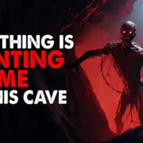 "Something in this cave is hunting me" Creepypasta