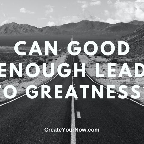 2095 Can Good Enough Lead to Greatness?